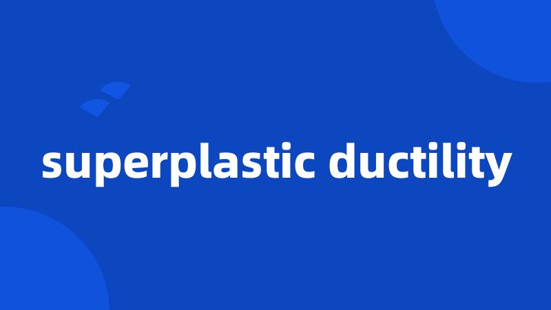 superplastic ductility