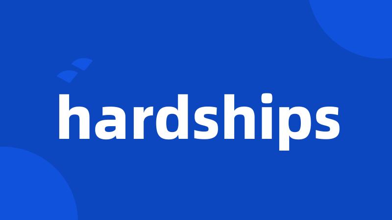 hardships