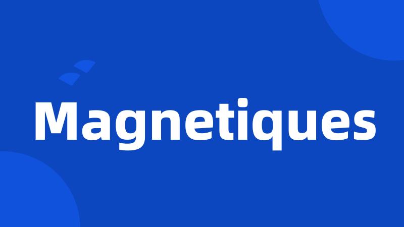 Magnetiques
