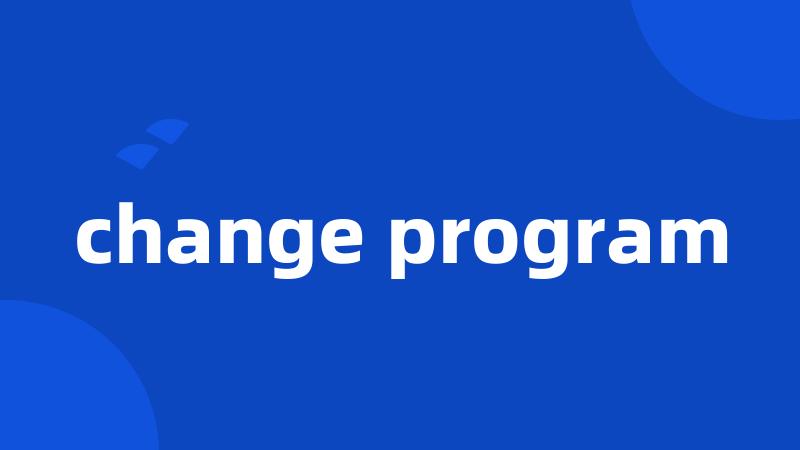 change program