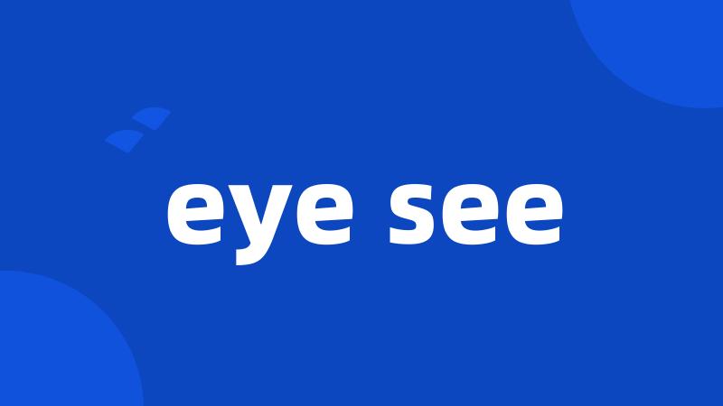 eye see
