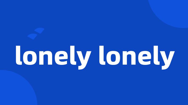 lonely lonely
