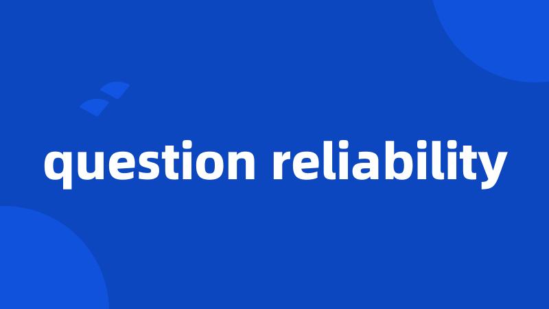 question reliability