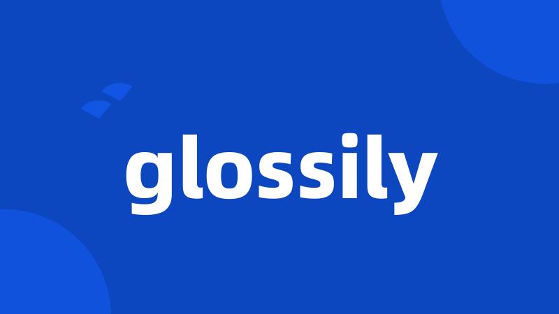 glossily