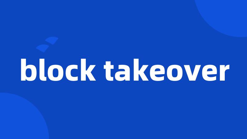block takeover
