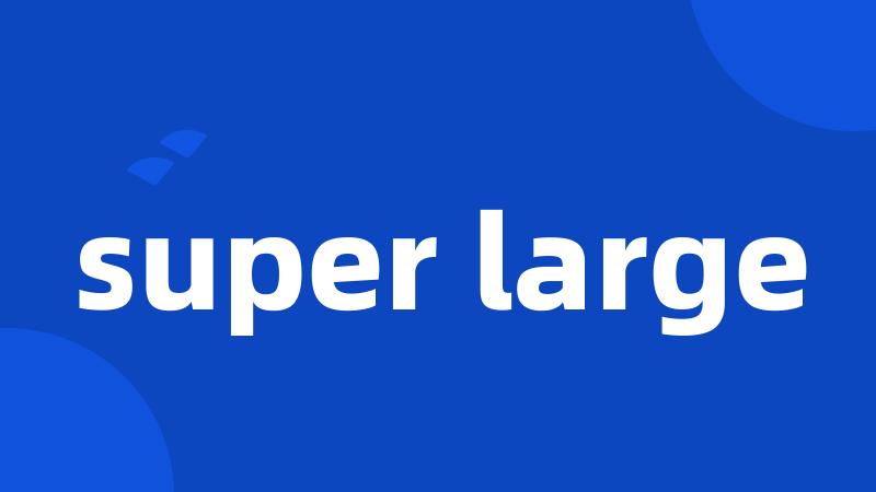 super large