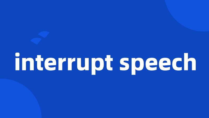 interrupt speech