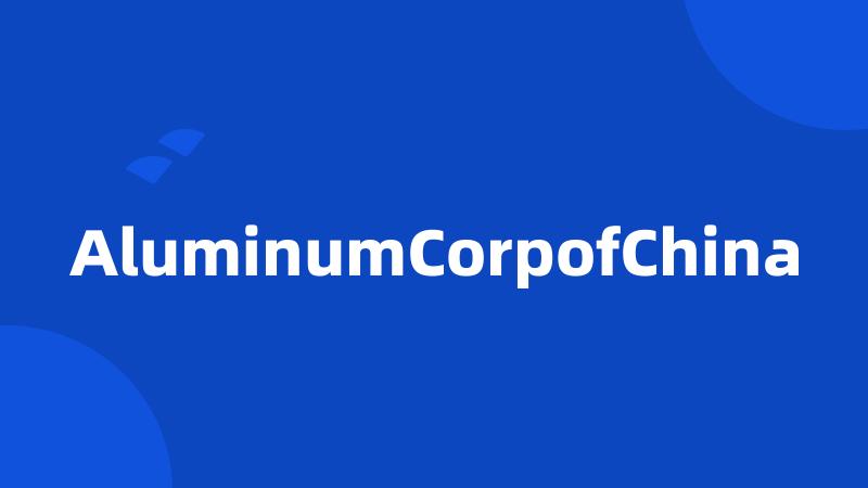 AluminumCorpofChina