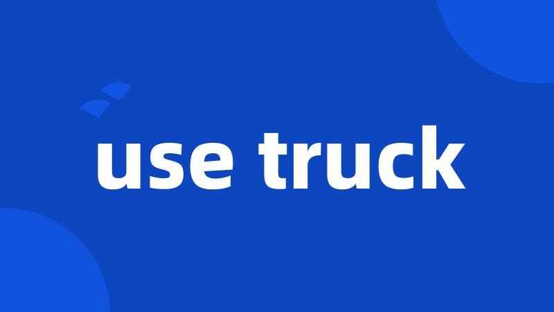 use truck