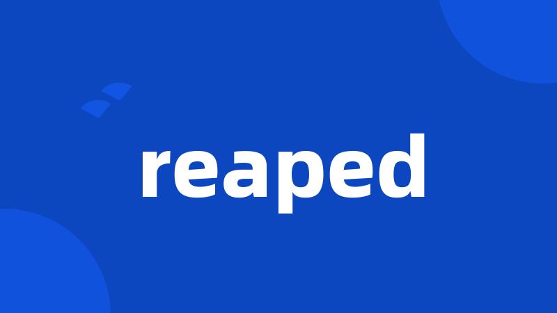 reaped