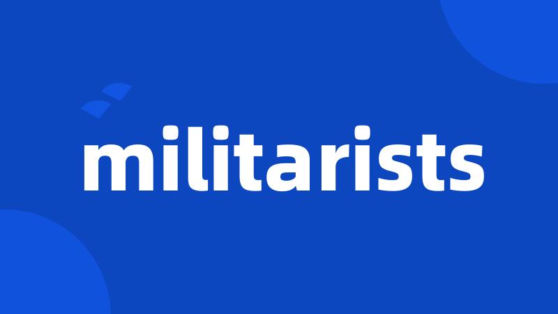militarists