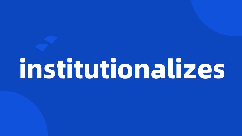 institutionalizes