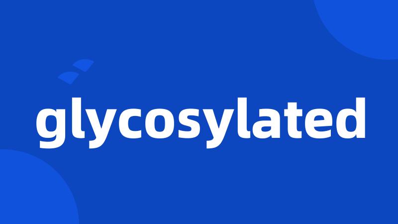 glycosylated