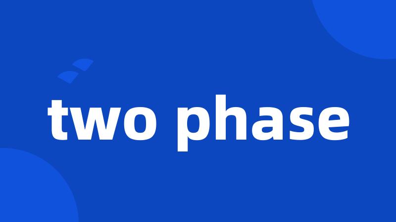 two phase