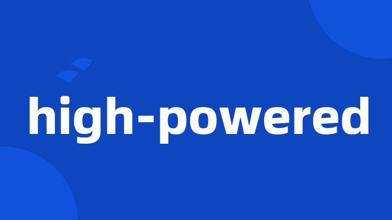 high-powered