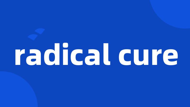 radical cure