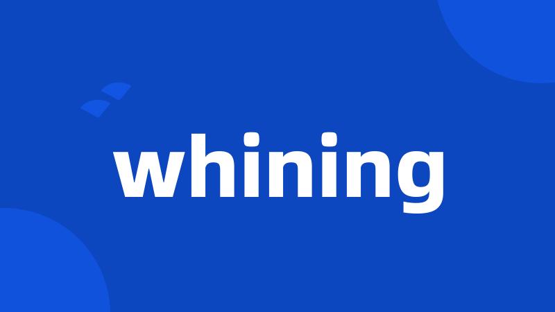 whining