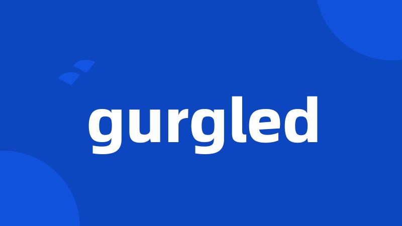 gurgled