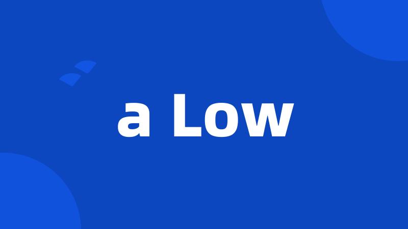a Low