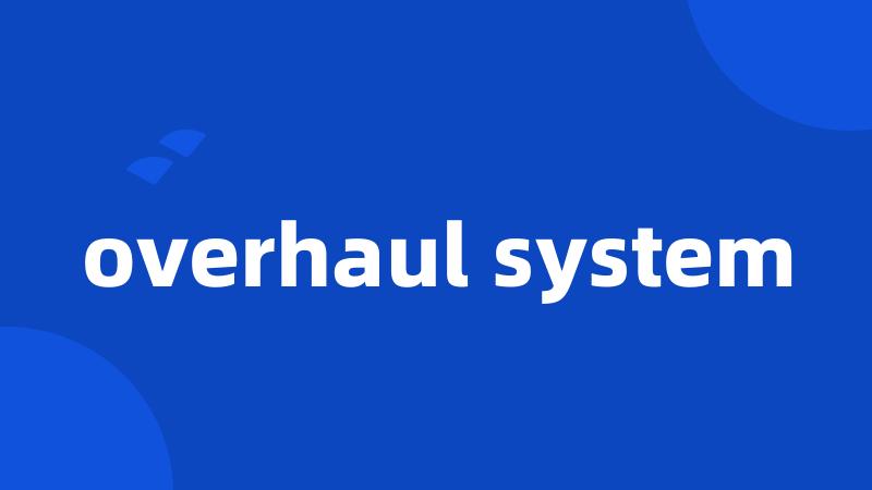 overhaul system