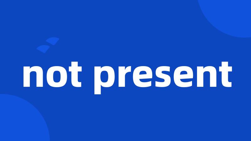 not present
