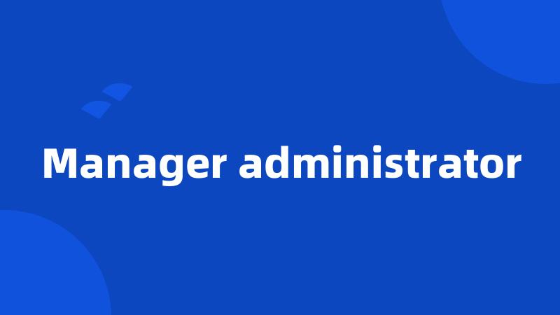 Manager administrator