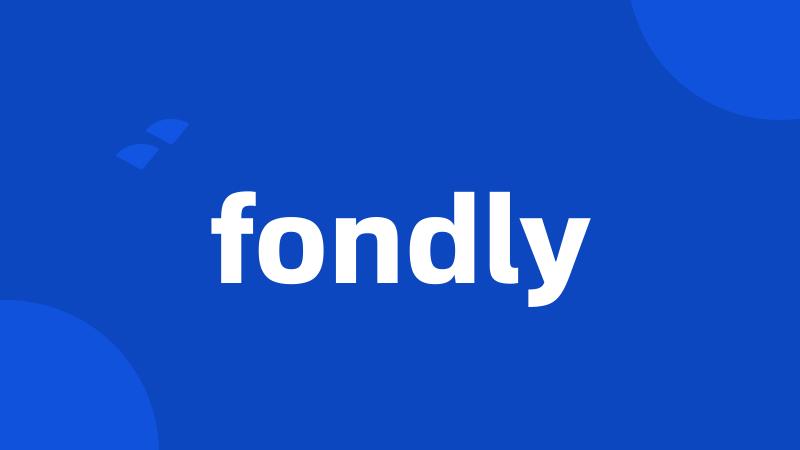 fondly