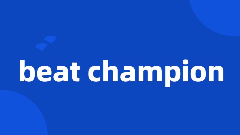 beat champion