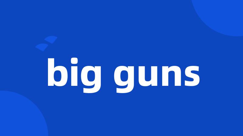 big guns