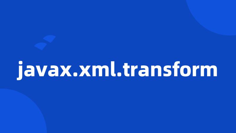 javax.xml.transform