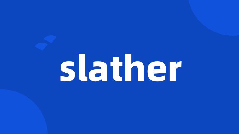 slather