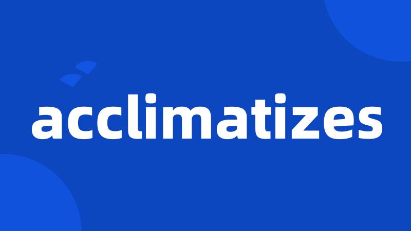 acclimatizes