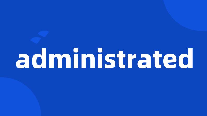 administrated