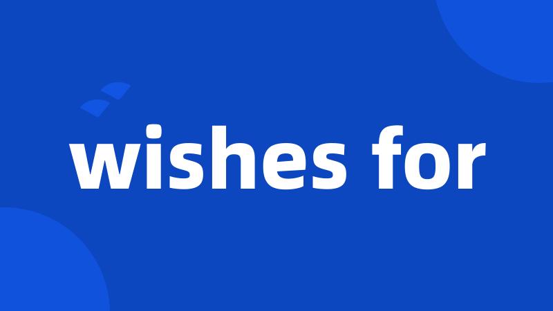 wishes for