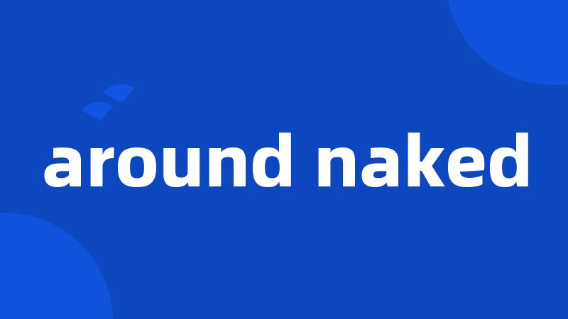 around naked