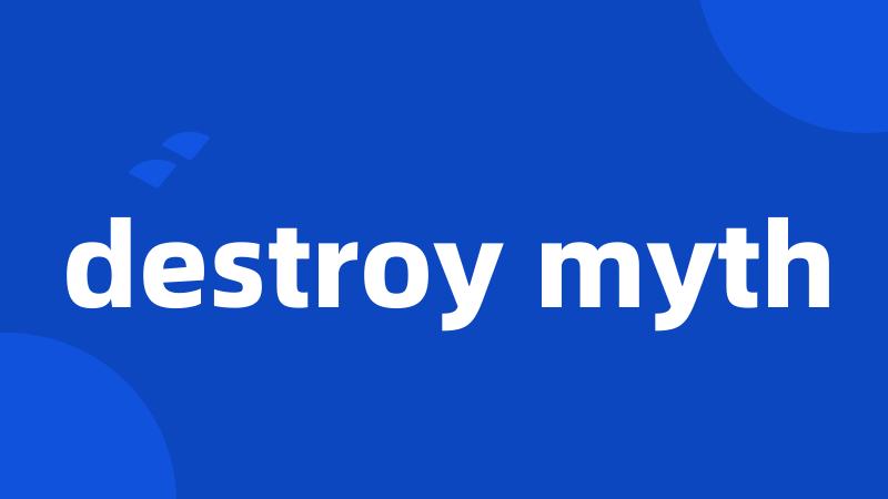 destroy myth