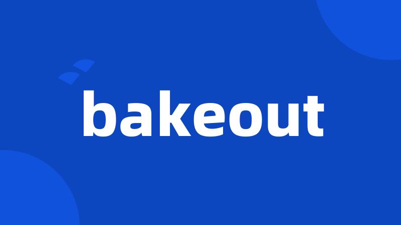 bakeout