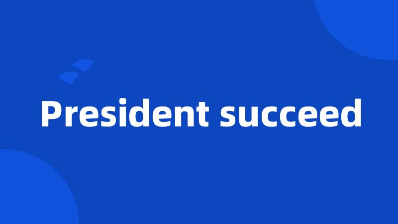 President succeed