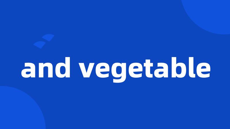 and vegetable