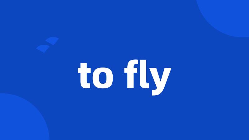 to fly