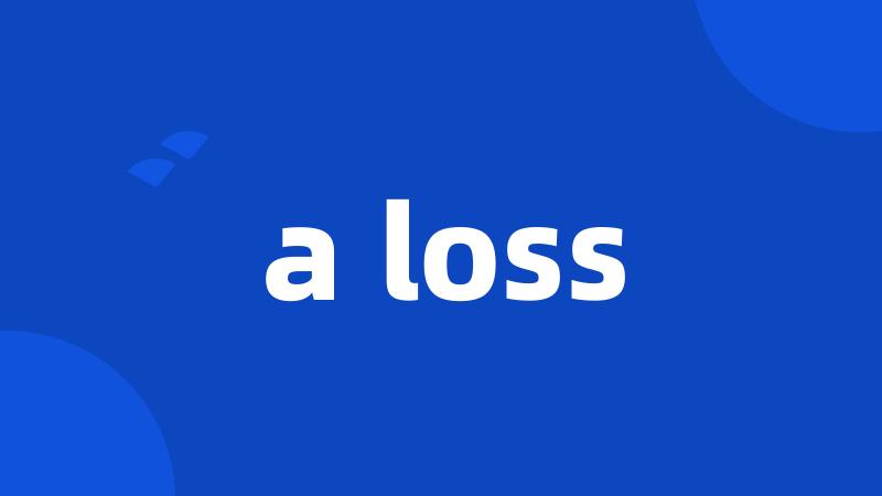 a loss