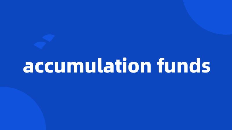 accumulation funds
