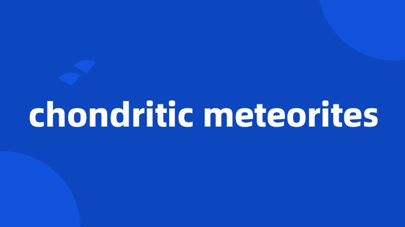 chondritic meteorites