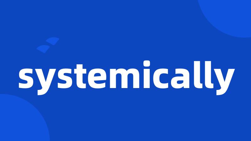 systemically