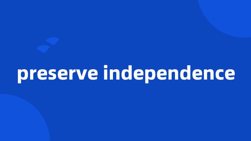 preserve independence