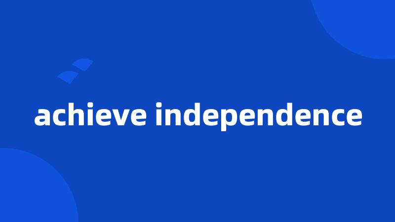 achieve independence