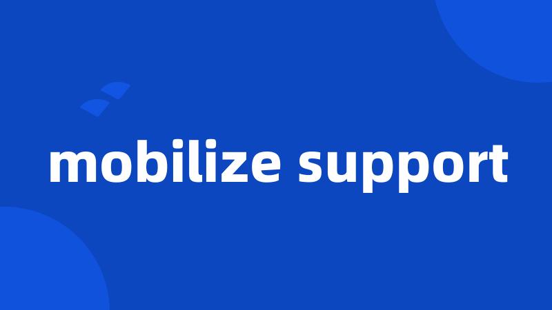 mobilize support