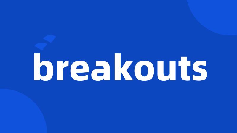 breakouts