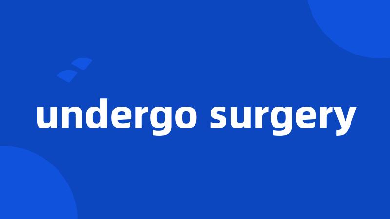 undergo surgery