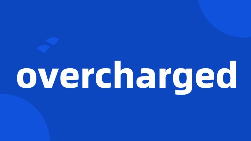 overcharged